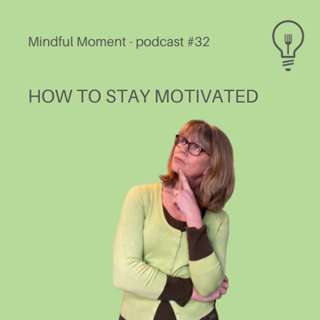 How to stay motivated - Mindful Moment. #32