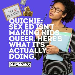 Quickie: Sex Ed Isn't Making Kids Queer, Here's What It's Actually Doing