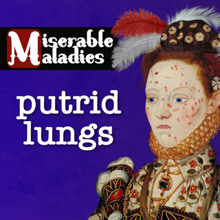 Tudor Miserable Maladies: Putrid Lungs