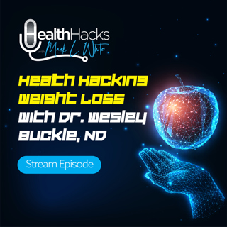 Health Hacking Weight Loss with Dr Wesley Buckle, ND