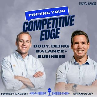 Body, Being, Balance, & Business: Converting Your Mindset To Make A Lasting Impact w/ Brian Covey + Forrest Walden