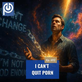 The Porn Reboot Podcast Episode 692: I Can't Quit Porn