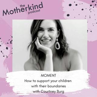 MOMENT | How to support your children with their boundaries with Courtney Burg