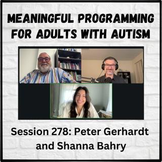 Meaningful Programming for Adults with Autism: Session 279 with Peter Gerhardt and Shanna Bahry