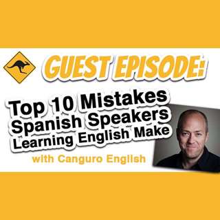 AE 361 - Guest Episode: Top 10 Mistakes Spanish Speakers Learning English Make With Canguro English