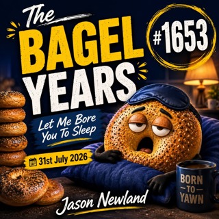 (Short Voice Only) The Bagel Years  #1653 Let Me Bore You To Sleep  31st July 2026