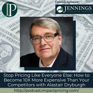 Stop Pricing Like Everyone Else: How to Become 10X More Expensive Than Your Competitors with Alastair Dryburgh