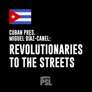 Cuban President Díaz-Canel: Revolutionaries to the Streets!
