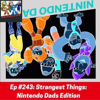 #243: Strangest Things: Nintendo Dads Edition