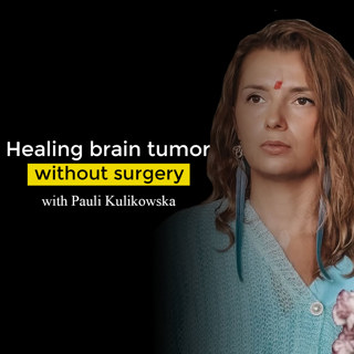 Healing brain tumor without surgery. Ayahuasca Podcast with Pauli Kulikowska