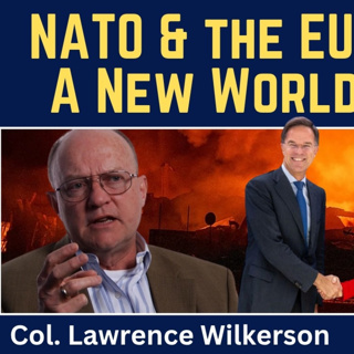 Lawrence Wilkerson: NATO & the EU are Dead - A New World Emerges