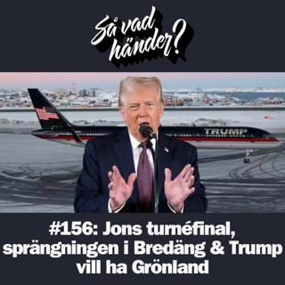 #156: Jons turnéfinal, sprängningen i Bredäng & Trump vill ha Grönland