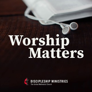 Worship Matters: Episode 106 – Wesleyan Rooted Series