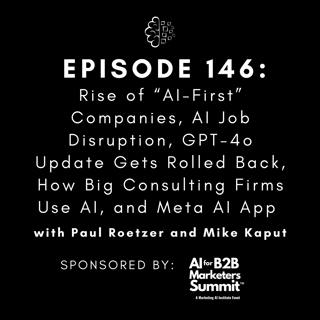 #146: Rise of “AI-First” Companies, AI Job Disruption, GPT-4o Update Gets Rolled Back, How Big Consulting Firms Use AI, and Meta AI App 
