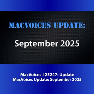MacVoices #25247: MacVoices Update - 2025-09