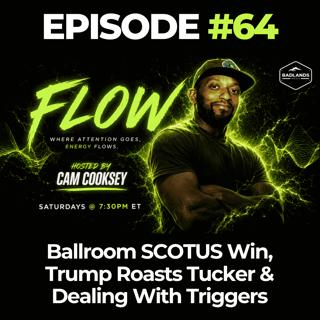 Flow Ep. 64: Ballroom SCOTUS Win, Trump Roasts Tucker & Dealing With Triggers