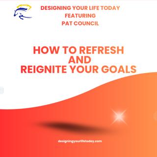How to Refresh and Reignite Your Goals