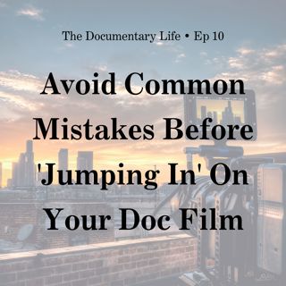 Avoid These Common Mistakes Before ‘Jumping In’ on Your Documentary Film