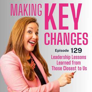 #129: Leadership Lessons Learned from Those Closest to Us