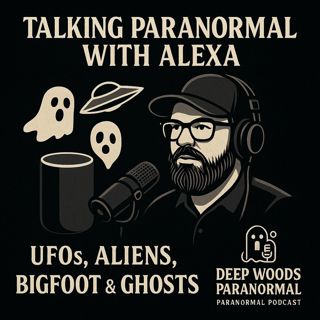 Talking Paranormal with Alexa | UFOs, Aliens, Bigfoot & Ghosts