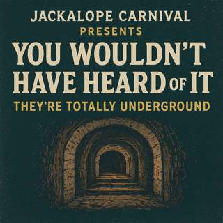 You Wouldn't Have Heard of It, They're Totally Underground