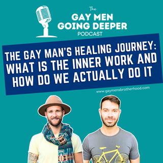 The Gay Man’s Healing Journey: What Is The Inner Work And How Do We Actually Do It