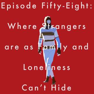 58: Where Strangers are as Family and Loneliness Can't Hide