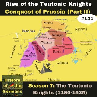 Ep. 131: The Teutonic Knights (1190-1525) - The Conquest of Prussia (Part II)