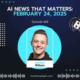EP 468: AI News That Matters - February 24, 2025