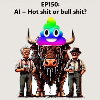 EP150: AI - Bull Shit or Hot Shit