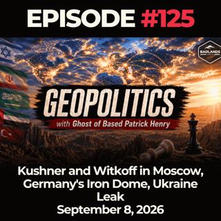 Geopolitics with Ghost Ep. 125: Kushner and Witkoff in Moscow, Germany's Iron Dome, Ukraine Leak - 9/7/26