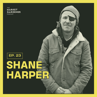 23: Farming for Michelin-Starred Restaurant Pearl Morissette | Culinary Farmer Shane Harper