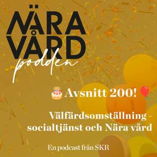 Avsnitt 200! - Välfärdsomställning - socialtjänst och Nära vård