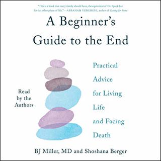 A Practical Handbook for Facing Death with BJ Miller, MD and Shoshana Berger