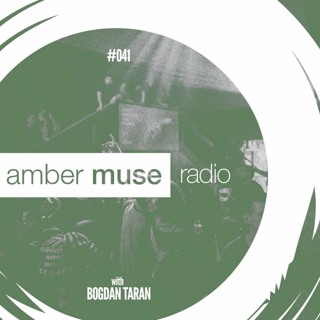 Amber Muse Radio Show #041 with Bogdan Taran // 28 June 2017