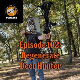 Episode 102: Degenerate Deer Hunter