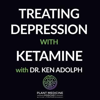 Treating Depression with Ketamine with Dr. Ken Adolph