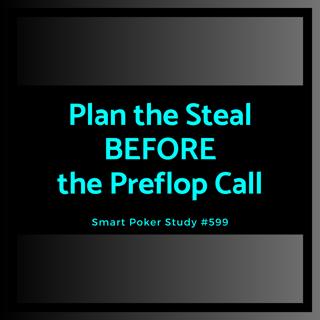 Plan the Steal BEFORE the Preflop Call #599