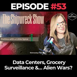 The Shipwreck Show Ep. 53: Data Centers, Grocery Surveillance &… Alien Wars?