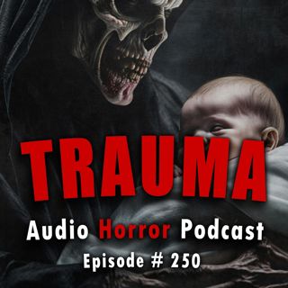 250: 250: Trauma - Chilling Tales for Dark Nights