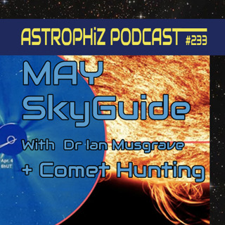 May SkyGuide with Dr. Ian Musgrave – Comet C/2025 R3 & Citizen Science | Astrophiz 233