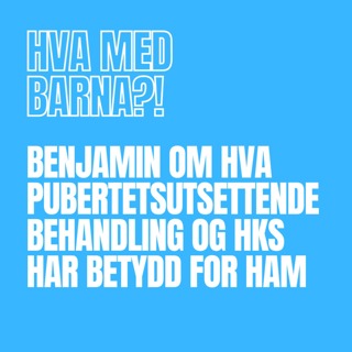 168 - Benjamin om hva pubertetsutsettende behandling og HKS har betydd for ham