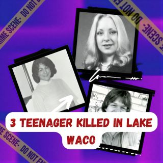 Unsolved Lake Waco Murders: Who Killed the Three Teenagers? (Waco, Texas, 1982)
