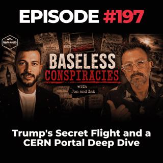 Baseless Conspiracies Ep. 197: Trump's Secret Flight and a CERN Portal Deep Dive