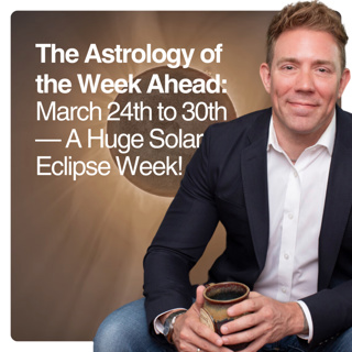 The Astrology of the Week Ahead: March 24th to 30th — A Huge Solar Eclipse Week!