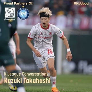K League Conversations Episode 2: Takahashi Kazuki