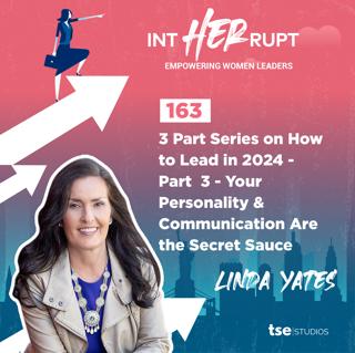 INT 163 - 3 Part Series on How to Lead in 2024 - Part 3 - Your Personality & Communication Are the Secret Sauce