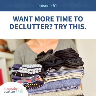 Ep 61: Want More Time to Declutter? Try This.