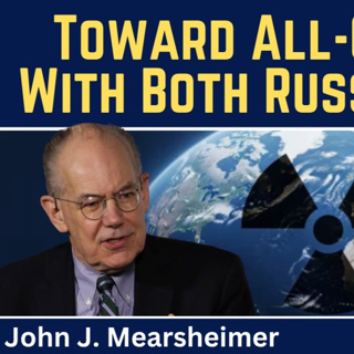 John Mearsheimer: Toward All-Out War With Both Russia & Iran
