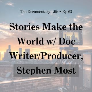 63 – Stories Make the World with Documentary Writer/Producer, Stephen Most